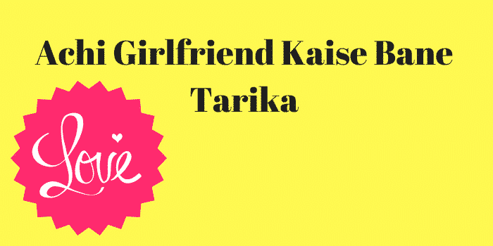 Achi Girlfriend Kaise Bane Tarika