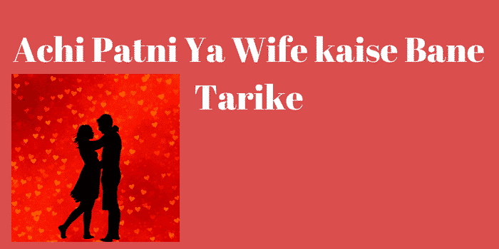 Achi Patni Wife kaise Bane Tarike