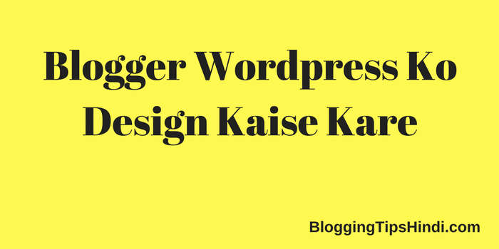 Blogger Wordpress Blog Ko Design Kaise Kare in Hindi