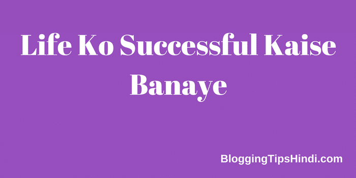 Life Ko Successful Kaise Banaye 
