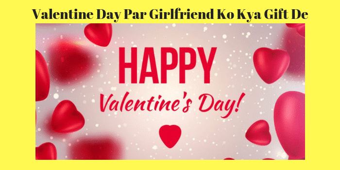 Valentine Day पर गर्लफ्रेंड को क्या गिफ्ट दे – Gift Ideas in Hindi